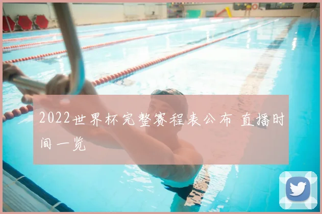 2022世界杯完整赛程表公布 直播时间一览