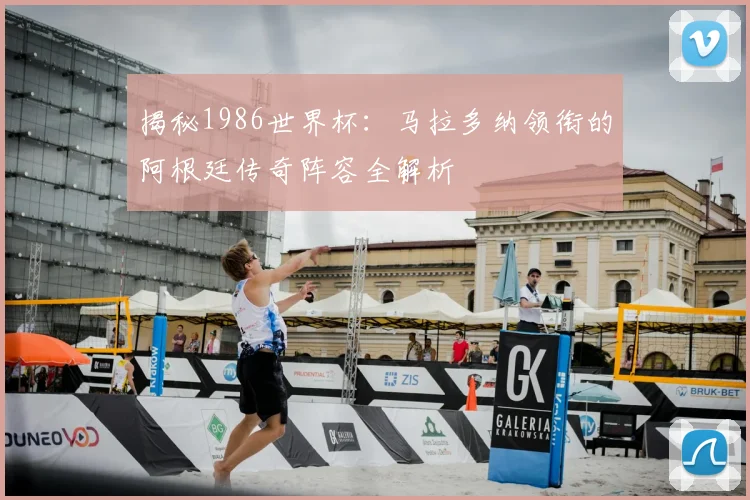 揭秘1986世界杯:马拉多纳领衔的阿根廷传奇阵容全解析