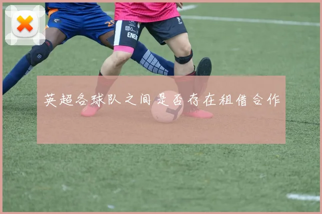 英超各球队之间是否存在租借合作