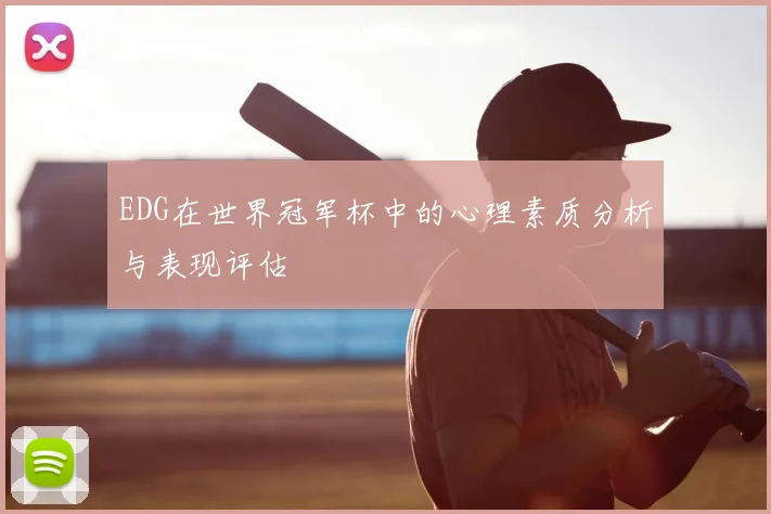 EDG在世界冠军杯中的心理素质分析与表现评估