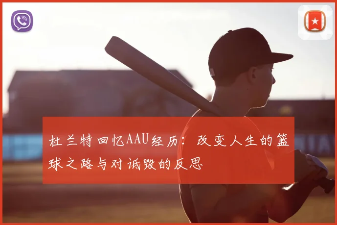 杜兰特回忆AAU经历:改变人生的篮球之路与对诋毁的反思