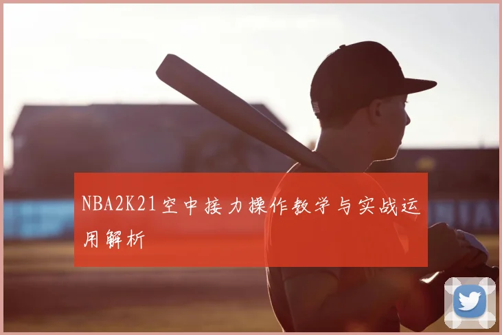 NBA2K21空中接力操作教学与实战运用解析