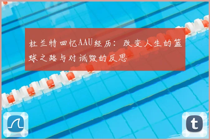杜兰特回忆AAU经历：改变人生的篮球之路与对诋毁的反思