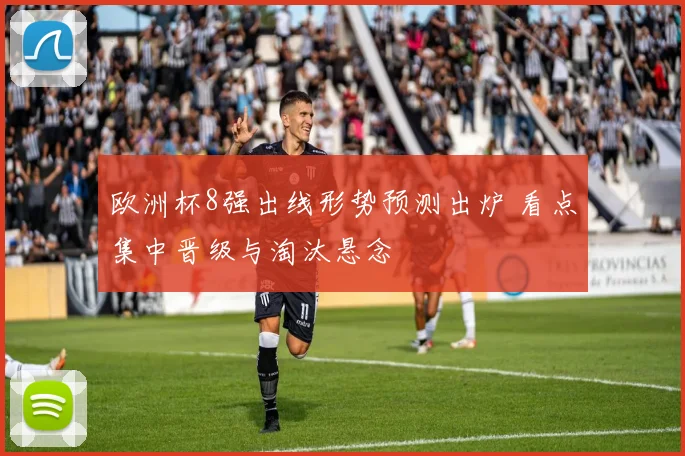 欧洲杯8强出线形势预测出炉 看点集中晋级与淘汰悬念