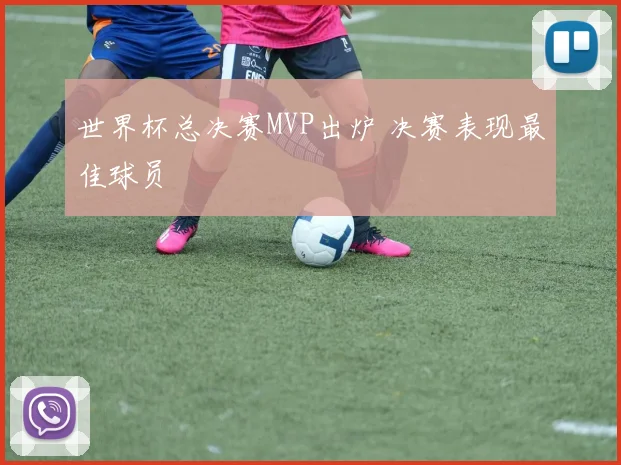 世界杯总决赛MVP出炉 决赛表现最佳球员