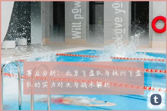 赛后分析：北京飞盘队与杭州飞盘队的实力对决与战术解析