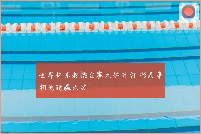世界杯竞彩擂台赛火热开打 彩民争相竞猜赢大奖