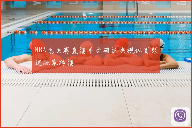 NBA总决赛直播平台确认央视体育频道独家转播