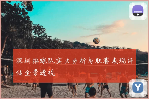 深圳排球队实力分析与联赛表现评估全景透视