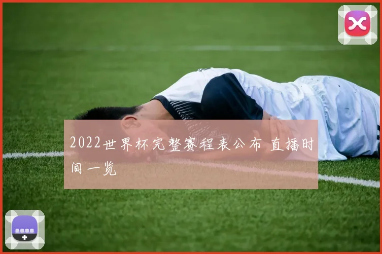 2022世界杯完整赛程表公布 直播时间一览