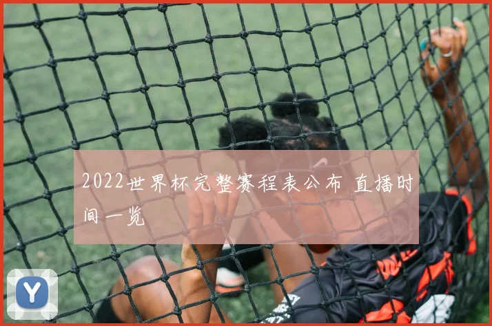 2022世界杯完整赛程表公布 直播时间一览