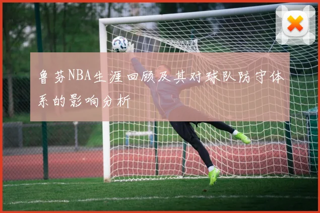 鲁芬NBA生涯回顾及其对球队防守体系的影响分析